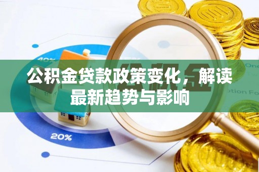 新竹公积金贷款政策变化，解读最新趋势与影响