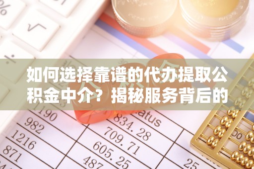 新竹如何选择靠谱的代办提取公积金中介？揭秘服务背后的真相