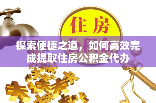 新竹探索便捷之道，如何高效完成提取住房公积金代办