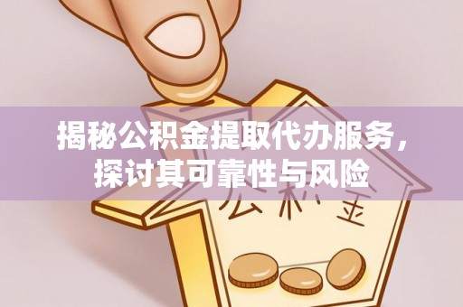 新竹揭秘公积金提取代办服务，探讨其可靠性与风险