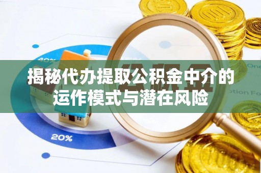 新竹揭秘代办提取公积金中介的运作模式与潜在风险