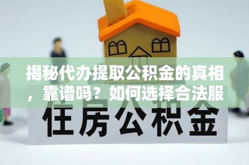 新竹揭秘代办提取公积金的真相，靠谱吗？如何选择合法服务？