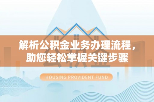 新竹解析公积金业务办理流程，助您轻松掌握关键步骤