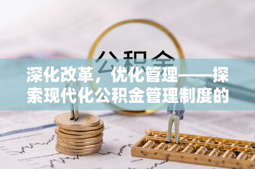 新竹深化改革，优化管理——探索现代化公积金管理制度的实践与未来