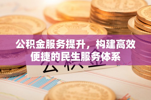 新竹公积金服务提升，构建高效便捷的民生服务体系