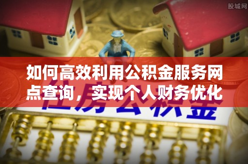 新竹如何高效利用公积金服务网点查询，实现个人财务优化